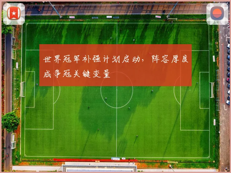 世界冠军补强计划启动，阵容厚度成争冠关键变量